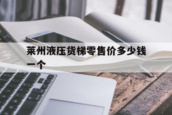 莱州液压货梯零售价多少钱一个（喷灌设备价格多少钱一亩）